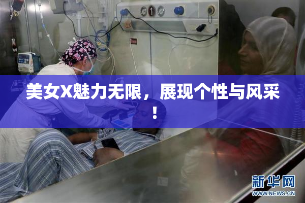 美女X魅力无限，展现个性与风采！