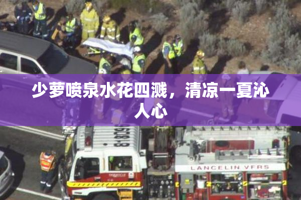 少萝喷泉水花四溅，清凉一夏沁人心