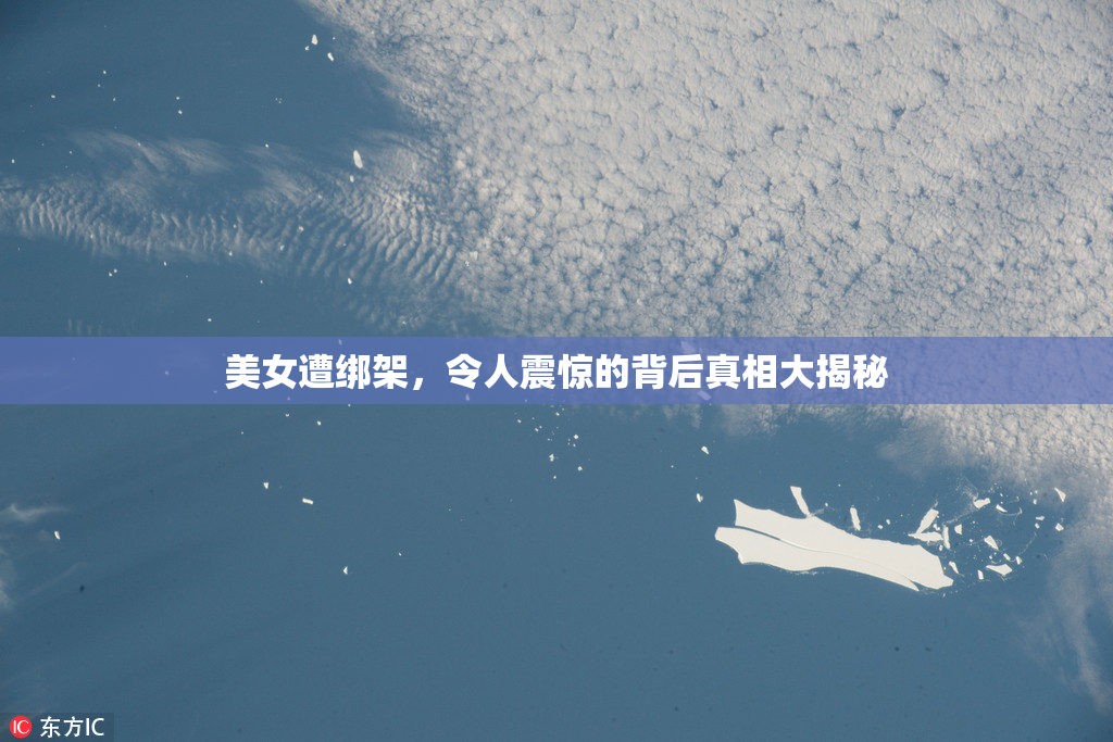 美女遭绑架，令人震惊的背后真相大揭秘