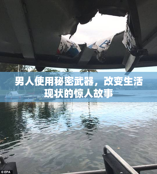 男人使用秘密武器，改变生活现状的惊人故事