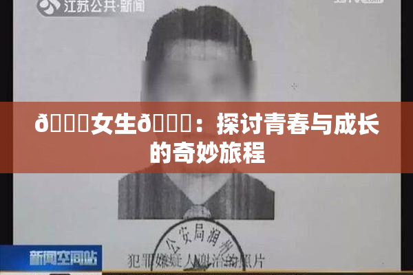 🔞女生🍆：探讨青春与成长的奇妙旅程