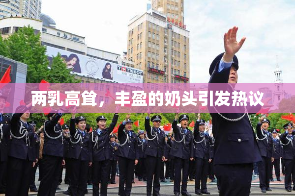 两乳高耸，丰盈的奶头引发热议