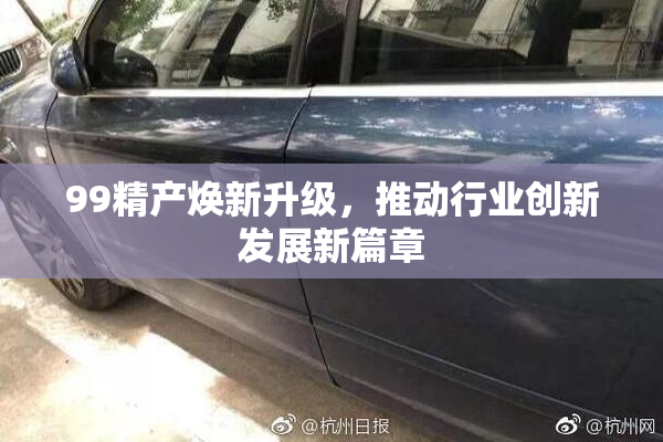 99精产焕新升级，推动行业创新发展新篇章