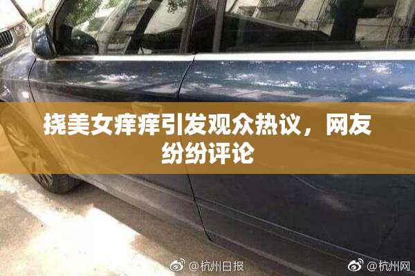 挠美女痒痒引发观众热议，网友纷纷评论