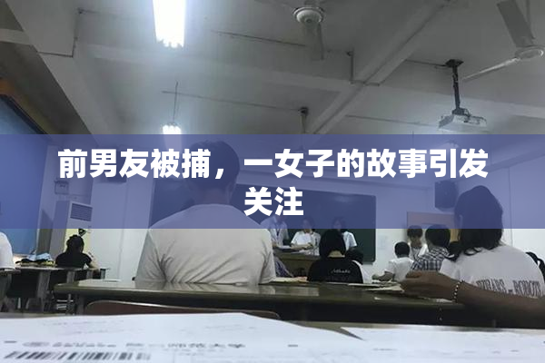 前男友被捕，一女子的故事引发关注