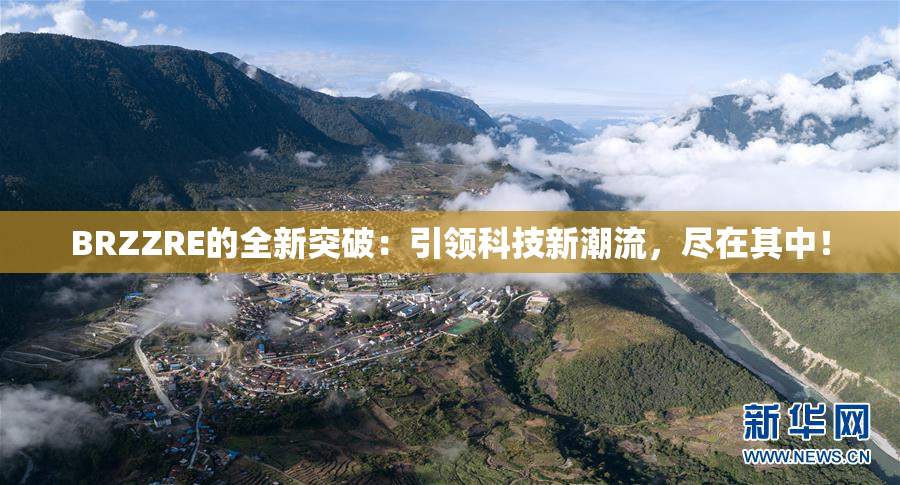 BRZZRE的全新突破：引领科技新潮流，尽在其中！