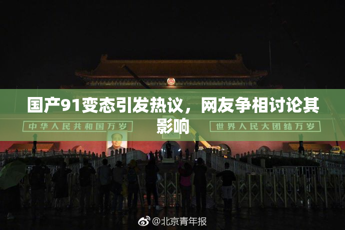 国产91变态引发热议，网友争相讨论其影响