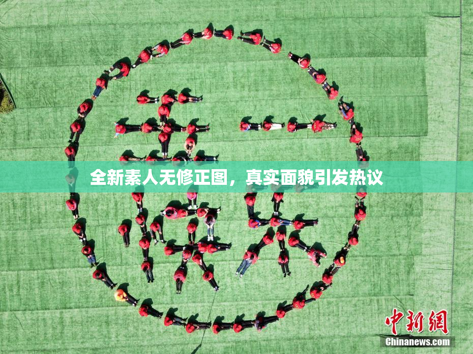 全新素人无修正图，真实面貌引发热议