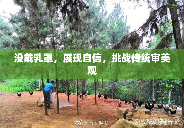 没戴乳罩，展现自信，挑战传统审美观