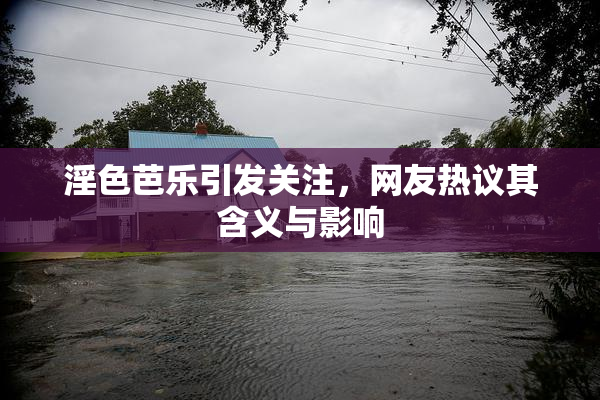 淫色芭乐引发关注，网友热议其含义与影响