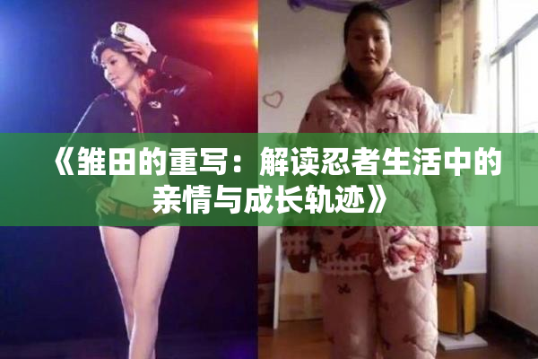 《雏田的重写：解读忍者生活中的亲情与成长轨迹》
