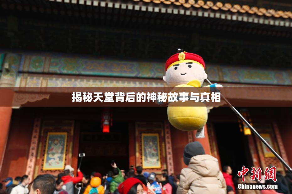 揭秘天堂背后的神秘故事与真相