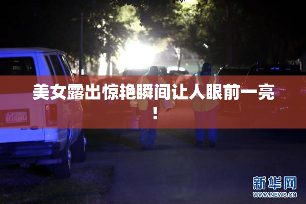 美女露出惊艳瞬间让人眼前一亮！