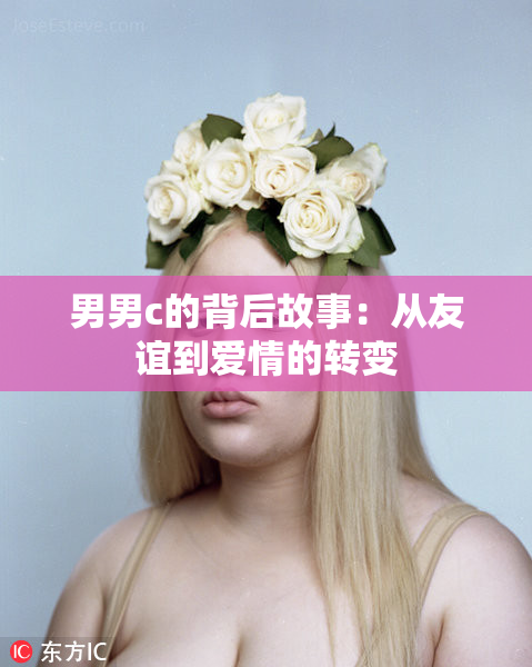 男男c的背后故事：从友谊到爱情的转变