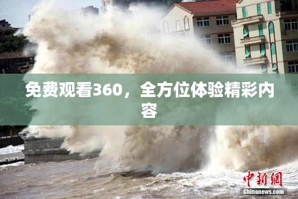 免费观看360，全方位体验精彩内容