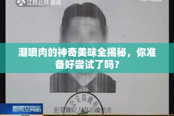 潮喷肉的神奇美味全揭秘，你准备好尝试了吗？