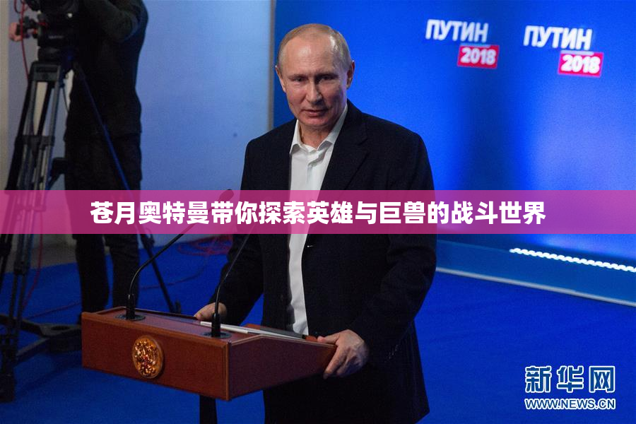 苍月奥特曼带你探索英雄与巨兽的战斗世界