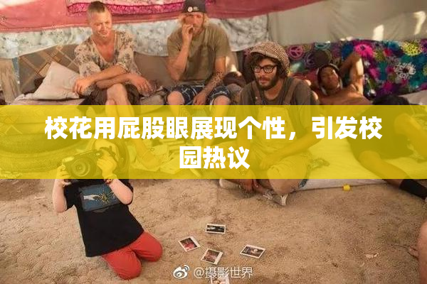 校花用屁股眼展现个性，引发校园热议