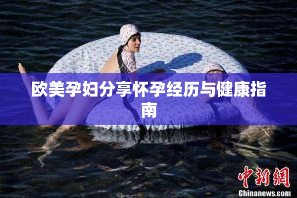欧美孕妇分享怀孕经历与健康指南