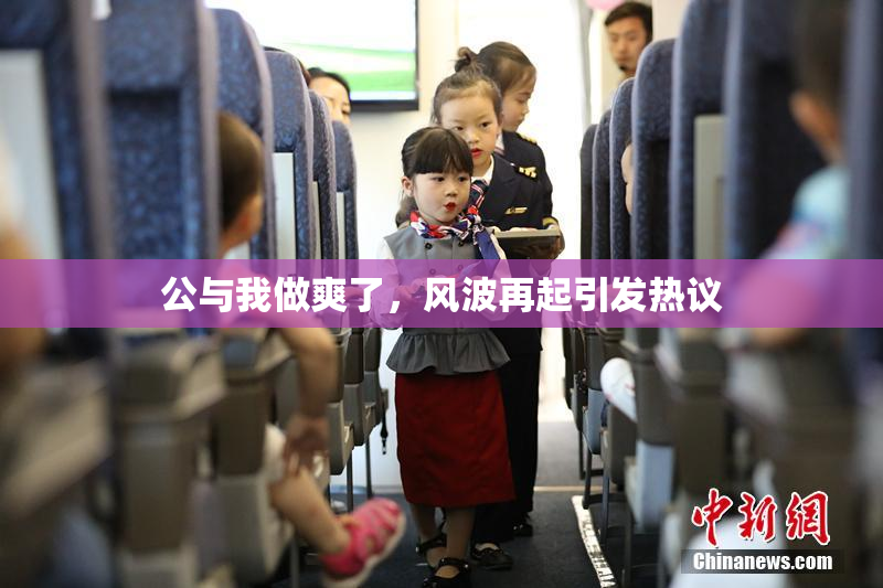 公与我做爽了，风波再起引发热议