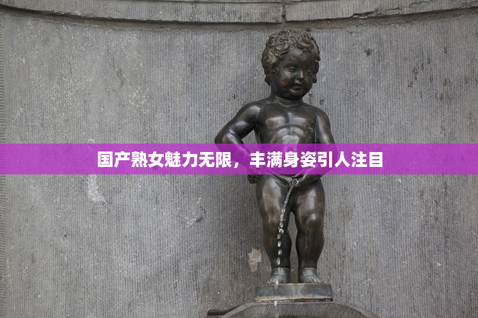 国产熟女魅力无限，丰满身姿引人注目
