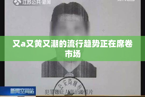又a又黄又潮的流行趋势正在席卷市场