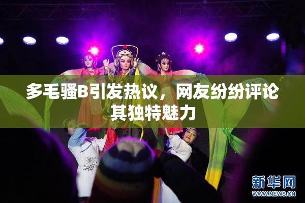 多毛骚B引发热议，网友纷纷评论其独特魅力