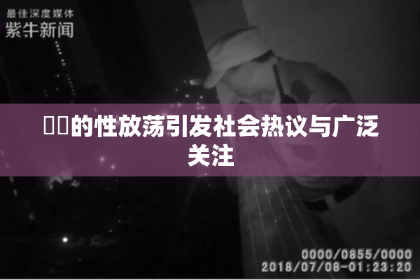 妺妺的性放荡引发社会热议与广泛关注