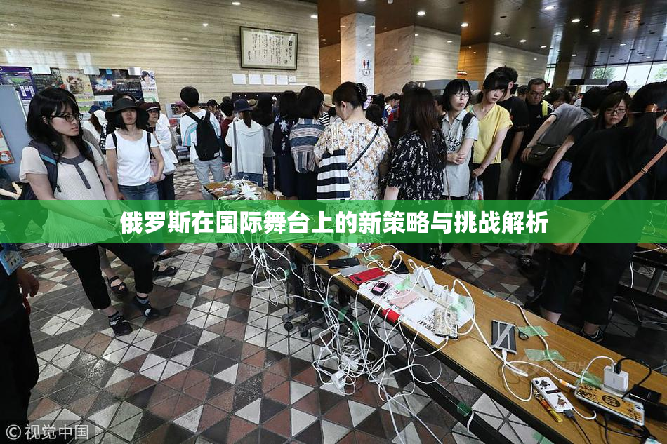 俄罗斯在国际舞台上的新策略与挑战解析