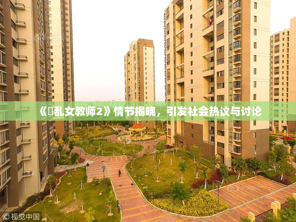 《婬乱女教师2》情节揭晓，引发社会热议与讨论