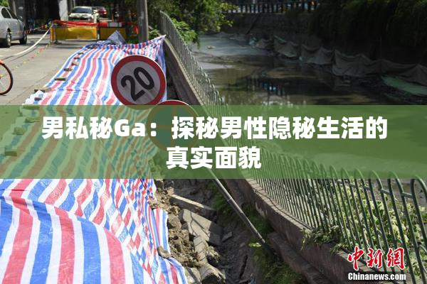 男私秘Ga：探秘男性隐秘生活的真实面貌