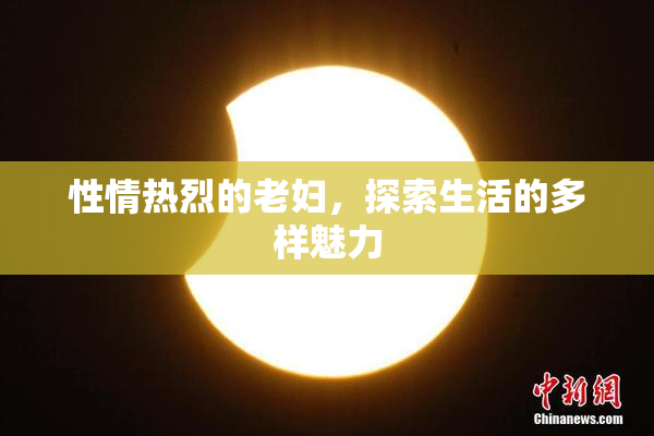 性情热烈的老妇，探索生活的多样魅力