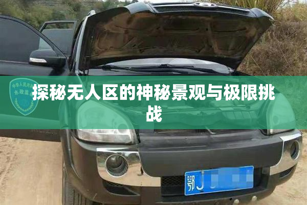 探秘无人区的神秘景观与极限挑战