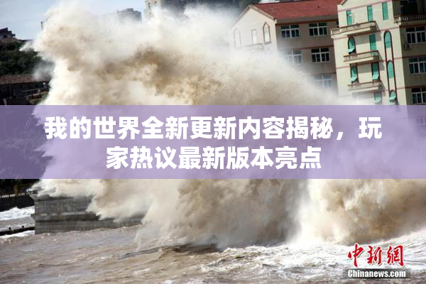 我的世界全新更新内容揭秘，玩家热议最新版本亮点