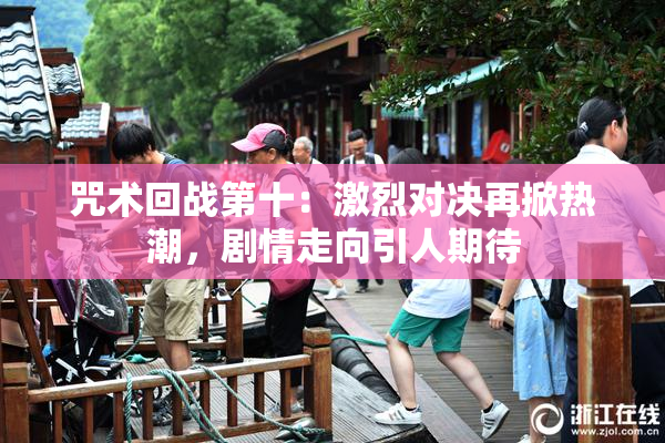 咒术回战第十：激烈对决再掀热潮，剧情走向引人期待