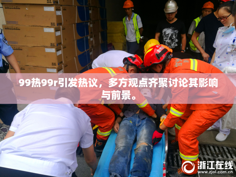 99热99r引发热议，多方观点齐聚讨论其影响与前景。