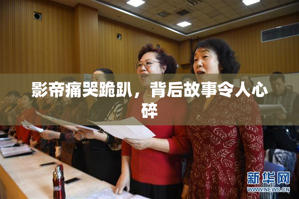 影帝痛哭跪趴，背后故事令人心碎