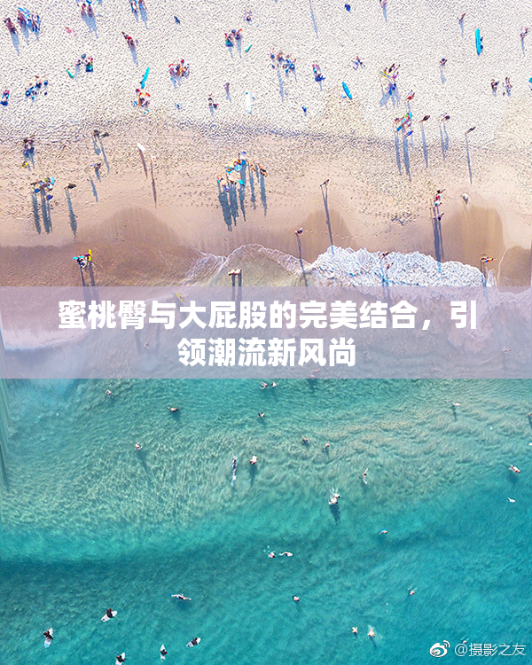 蜜桃臀与大屁股的完美结合，引领潮流新风尚