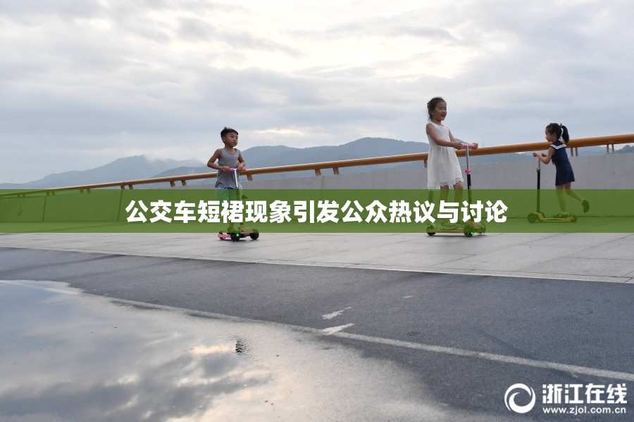 公交车短裙现象引发公众热议与讨论
