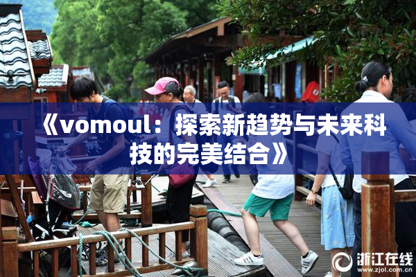 《vomoul：探索新趋势与未来科技的完美结合》