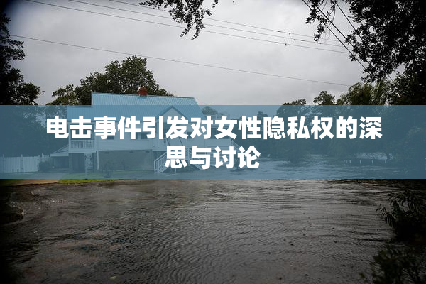 电击事件引发对女性隐私权的深思与讨论