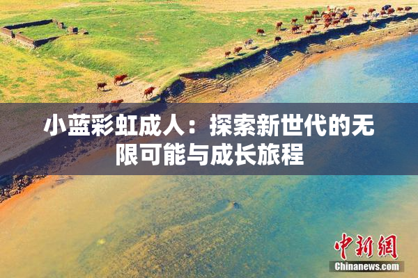 小蓝彩虹成人：探索新世代的无限可能与成长旅程