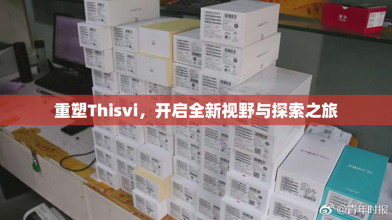 重塑Thisvi，开启全新视野与探索之旅