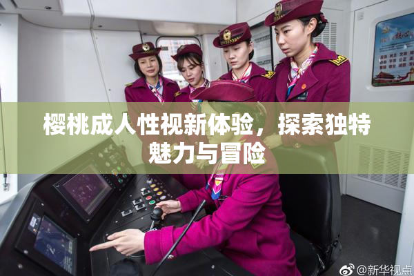 樱桃成人性视新体验，探索独特魅力与冒险