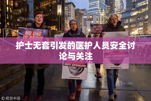护士无套引发的医护人员安全讨论与关注