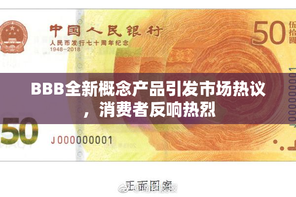 BBB全新概念产品引发市场热议，消费者反响热烈