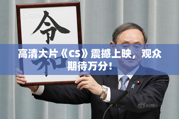 高清大片《CS》震撼上映，观众期待万分！