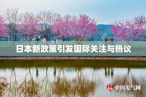 日本新政策引发国际关注与热议