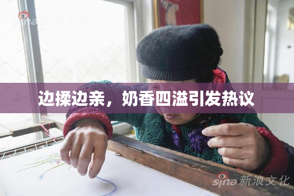 边揉边亲，奶香四溢引发热议