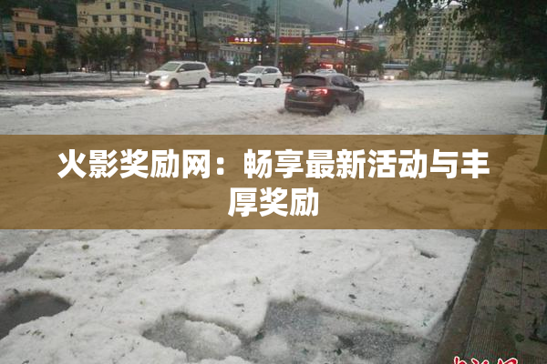 火影奖励网：畅享最新活动与丰厚奖励